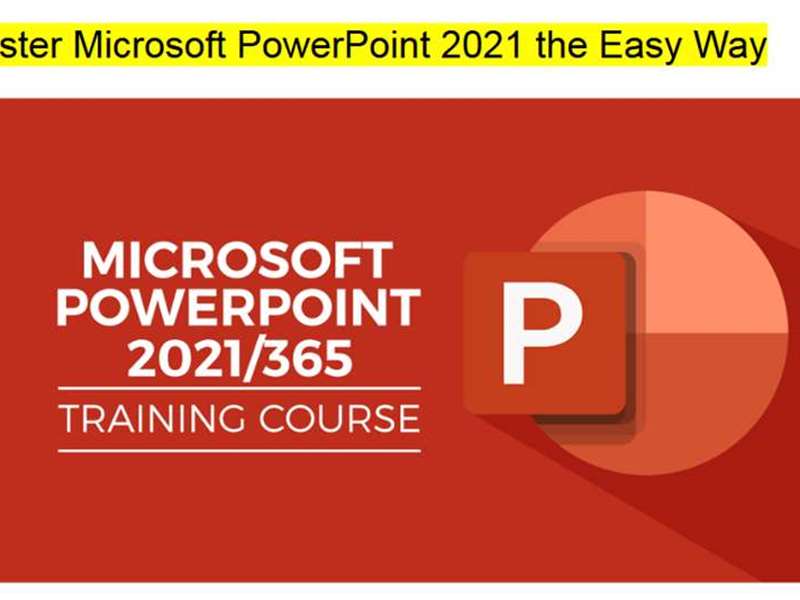 Master Microsoft PowerPoint 2021 the Easy Way